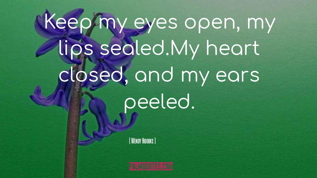 Wendy Higgins Quotes: Keep my eyes open, my