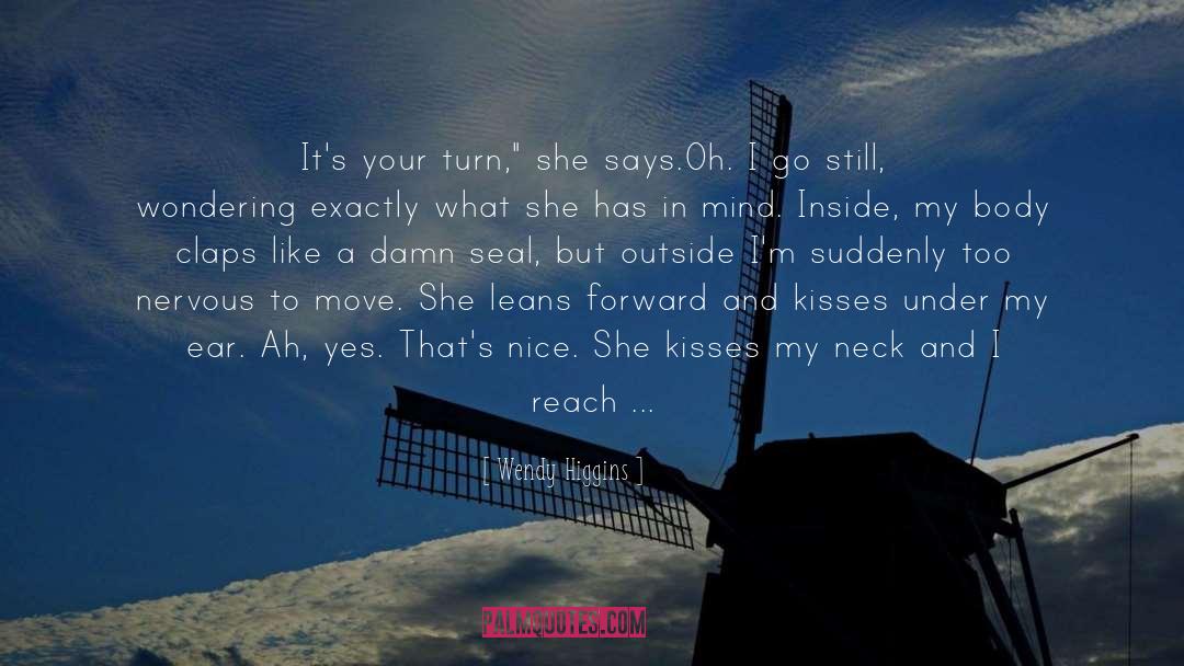 Wendy Higgins Quotes: It's your turn,