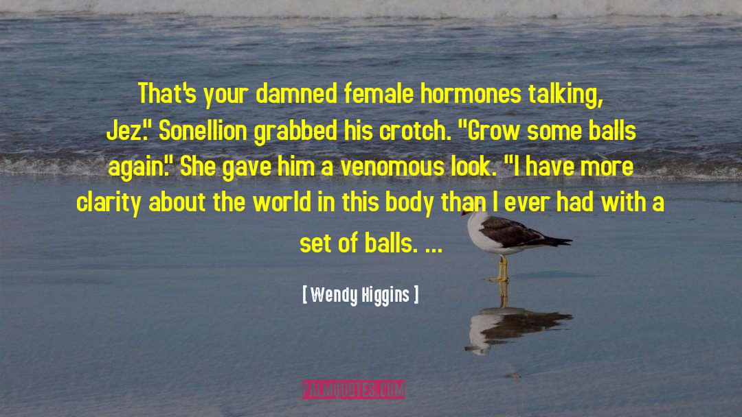 Wendy Higgins Quotes: That's your damned female hormones