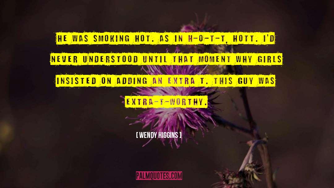Wendy Higgins Quotes: He was smoking hot. As