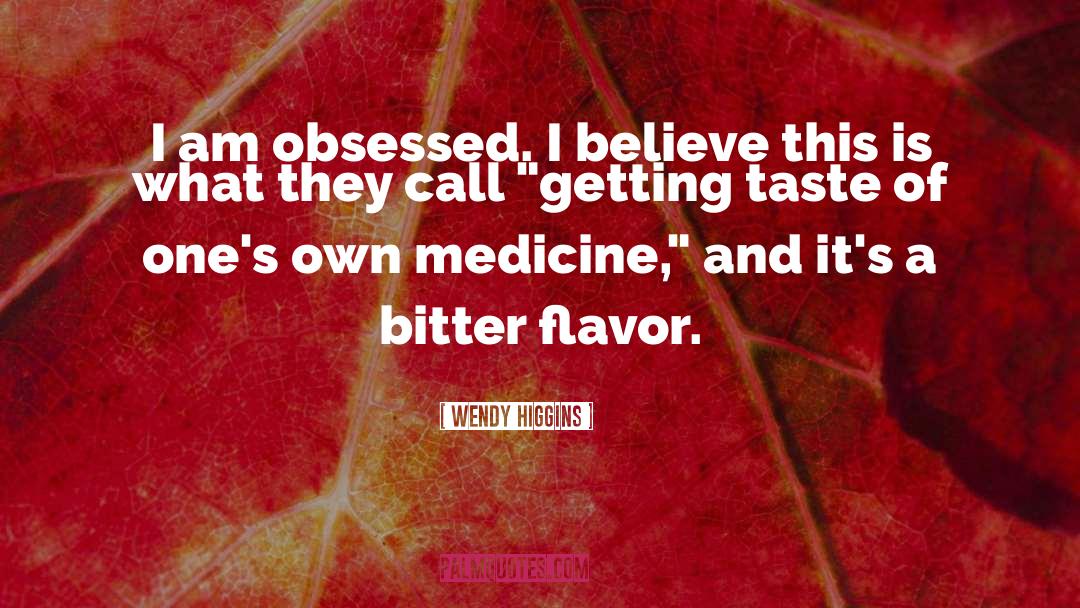 Wendy Higgins Quotes: I am obsessed. I believe