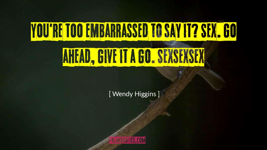 Wendy Higgins Quotes: You're too embarrassed to say