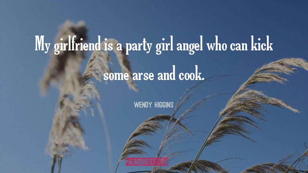 Wendy Higgins Quotes: My girlfriend is a party