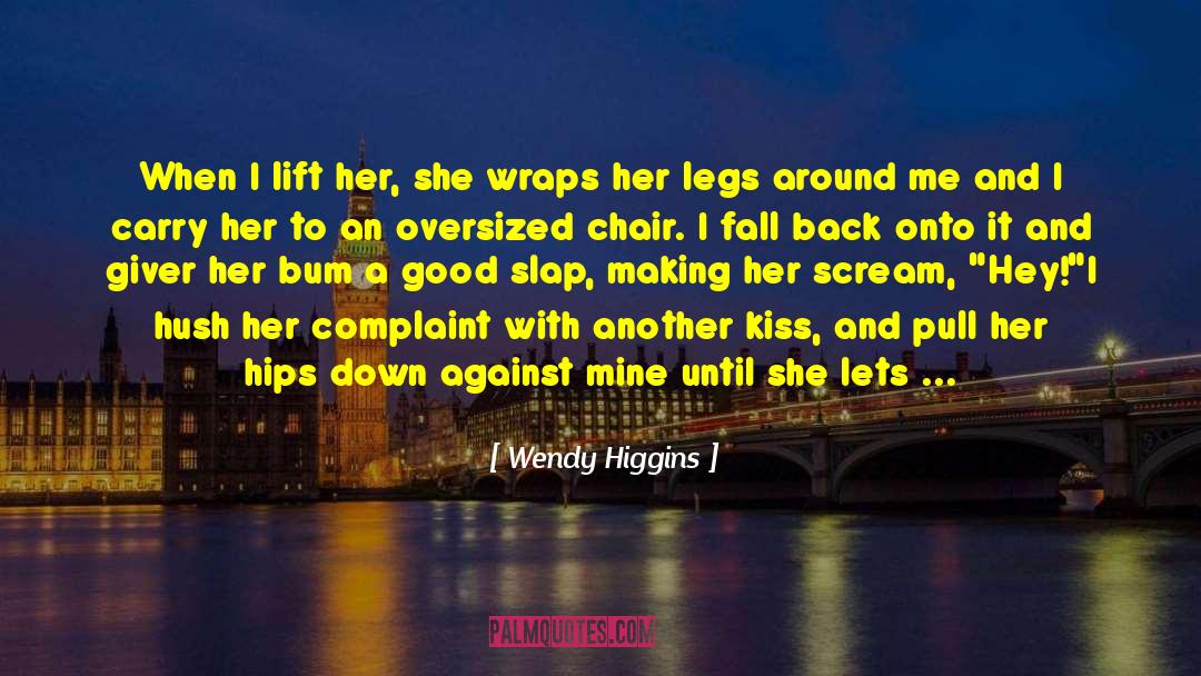 Wendy Higgins Quotes: When I lift her, she