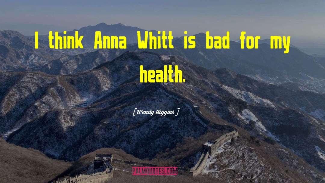 Wendy Higgins Quotes: I think Anna Whitt is