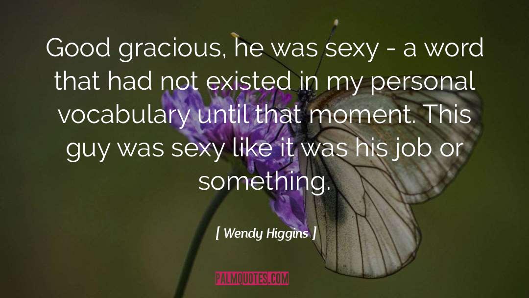 Wendy Higgins Quotes: Good gracious, he was sexy