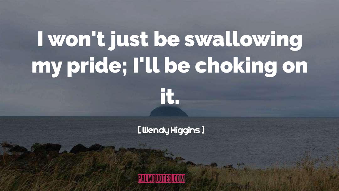 Wendy Higgins Quotes: I won't just be swallowing