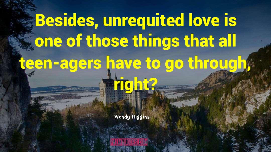 Wendy Higgins Quotes: Besides, unrequited love is one