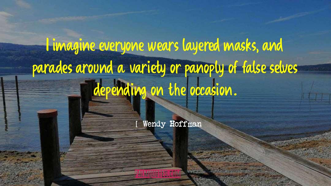 Wendy Hoffman Quotes: I imagine everyone wears layered