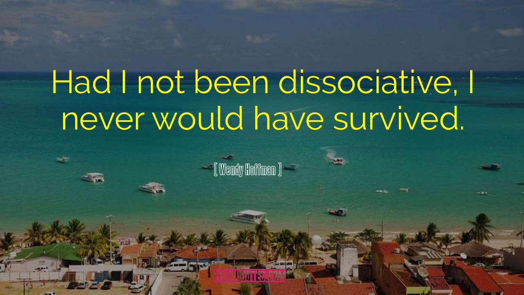 Wendy Hoffman Quotes: Had I not been dissociative,