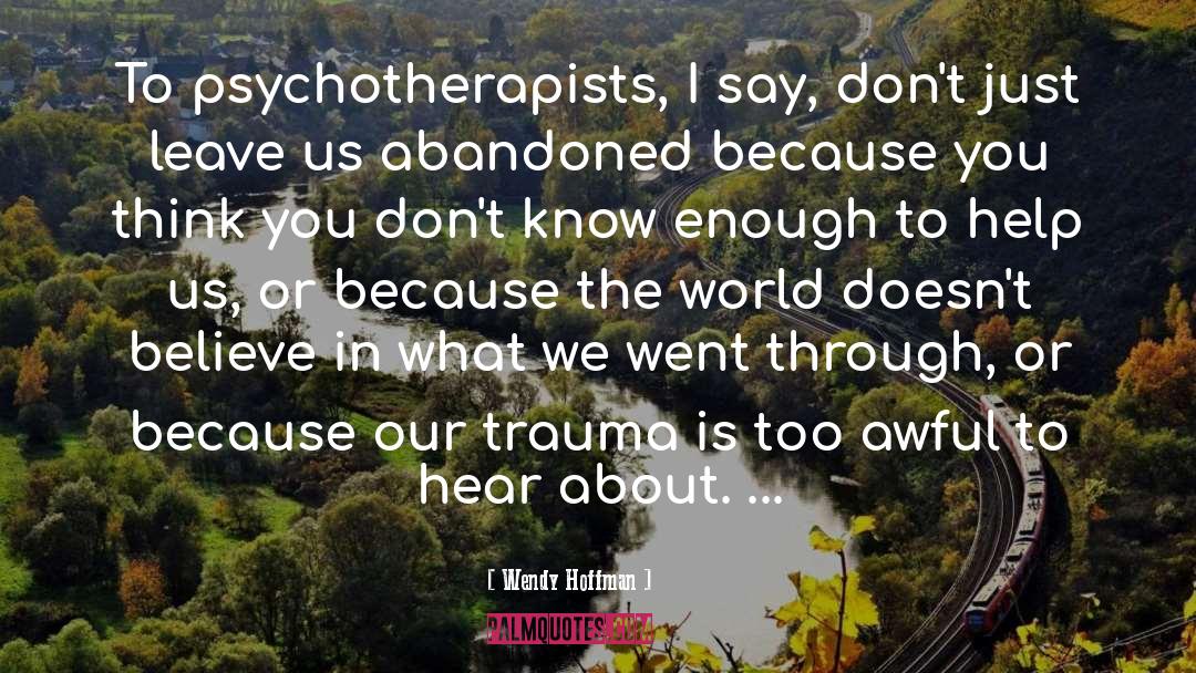Wendy Hoffman Quotes: To psychotherapists, I say, don't
