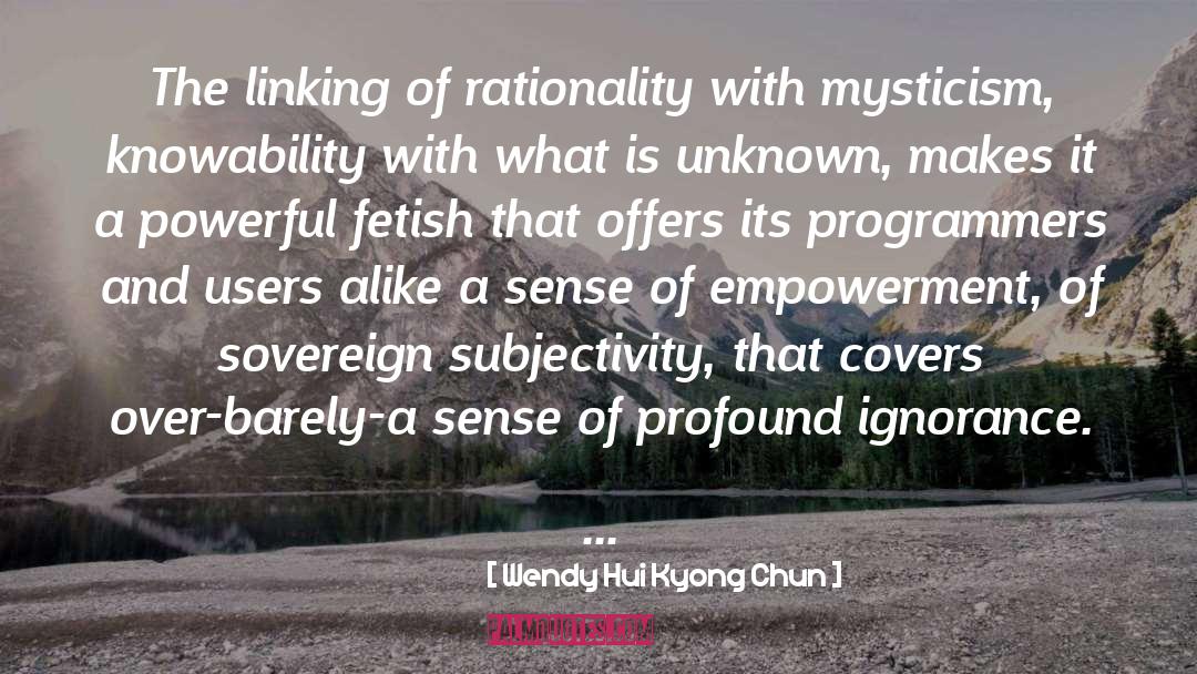 Wendy Hui Kyong Chun Quotes: The linking of rationality with