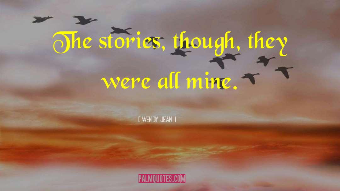 Wendy Jean Quotes: The stories, though, they were