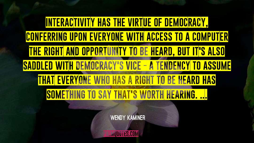 Wendy Kaminer Quotes: Interactivity has the virtue of