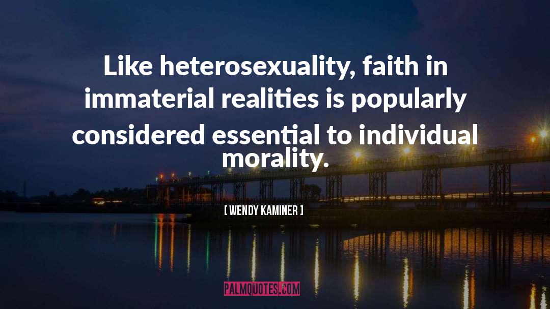 Wendy Kaminer Quotes: Like heterosexuality, faith in immaterial