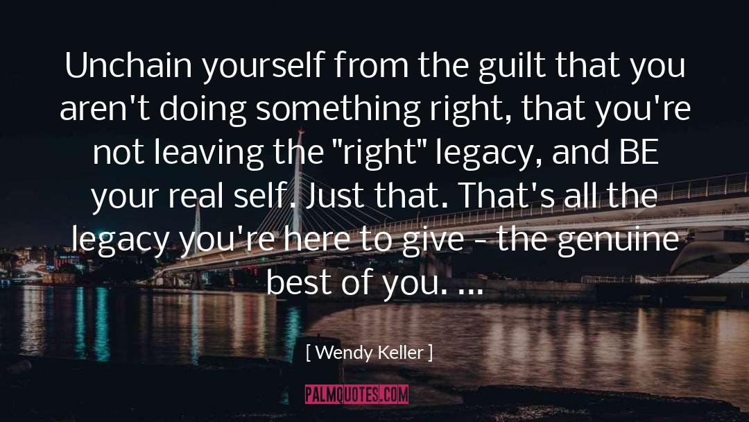 Wendy Keller Quotes: Unchain yourself from the guilt