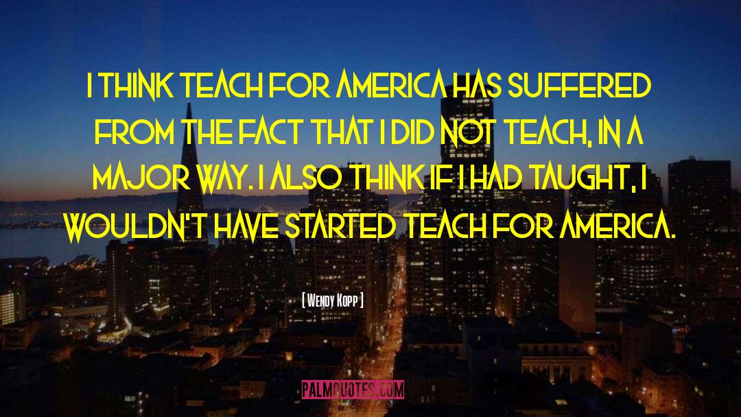 Wendy Kopp Quotes: I think Teach for America