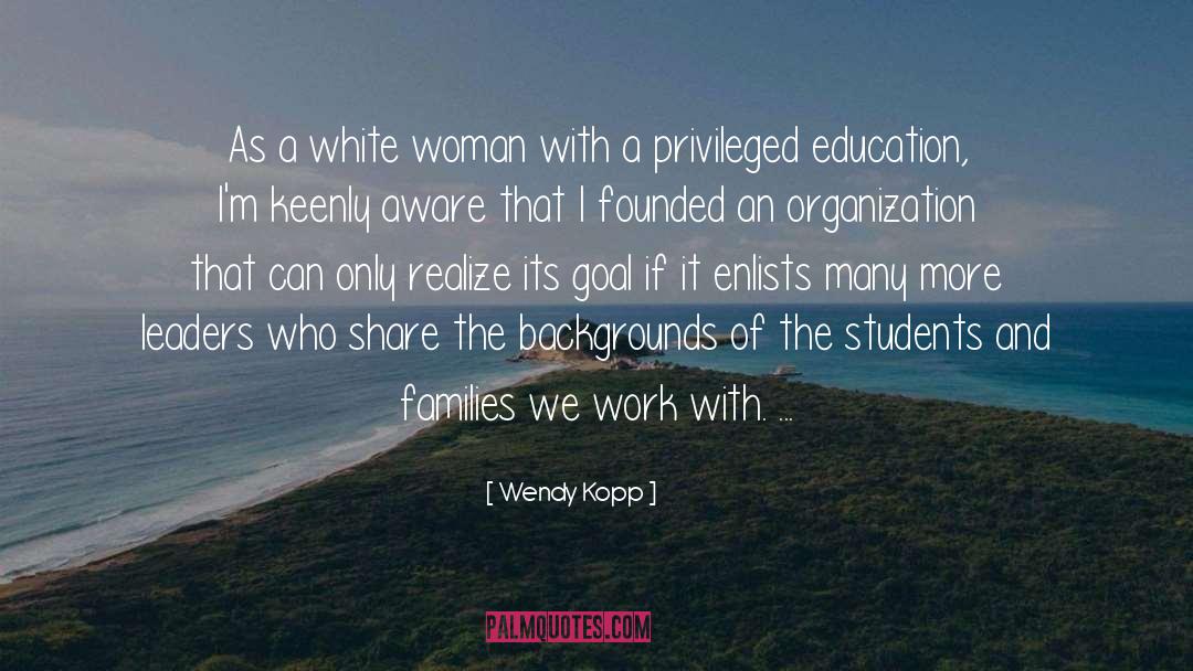 Wendy Kopp Quotes: As a white woman with