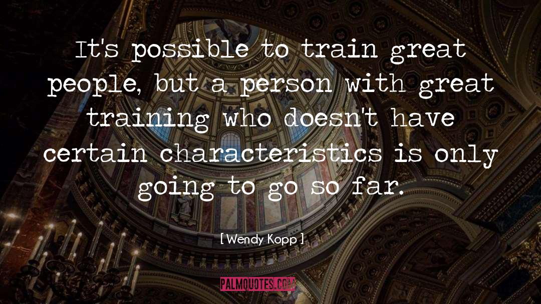 Wendy Kopp Quotes: It's possible to train great