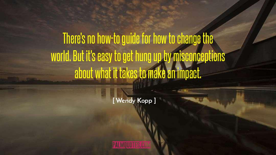 Wendy Kopp Quotes: There's no how-to guide for