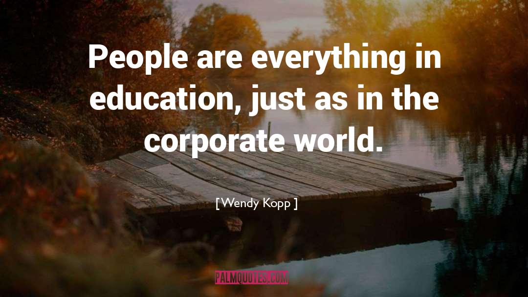 Wendy Kopp Quotes: People are everything in education,