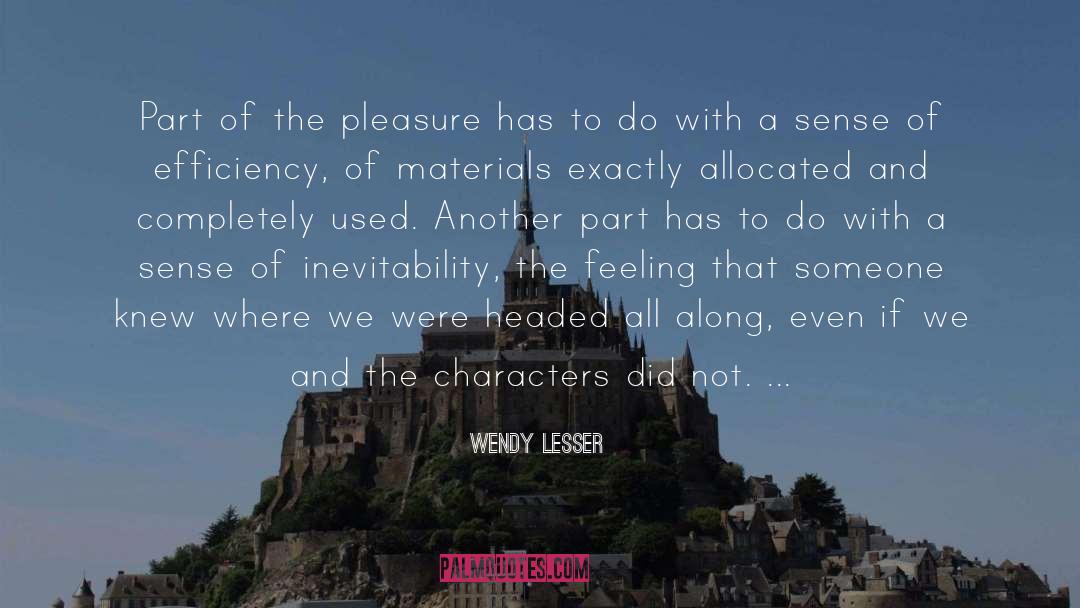 Wendy Lesser Quotes: Part of the pleasure has