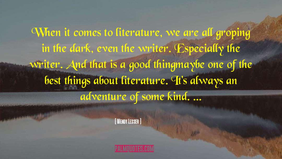 Wendy Lesser Quotes: When it comes to literature,