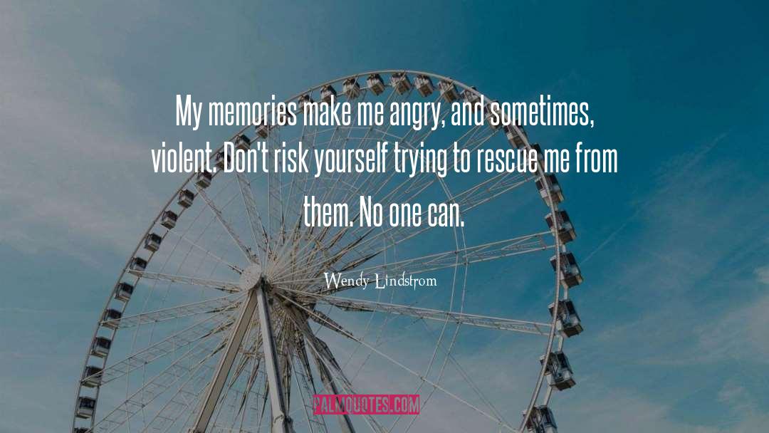 Wendy Lindstrom Quotes: My memories make me angry,