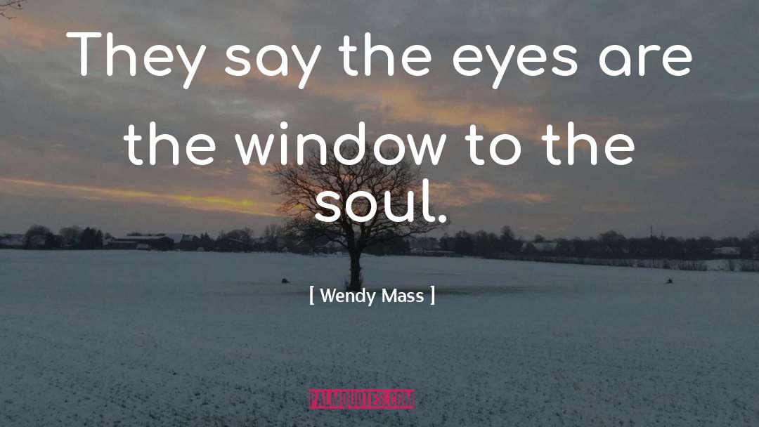 Wendy Mass Quotes: They say the eyes are