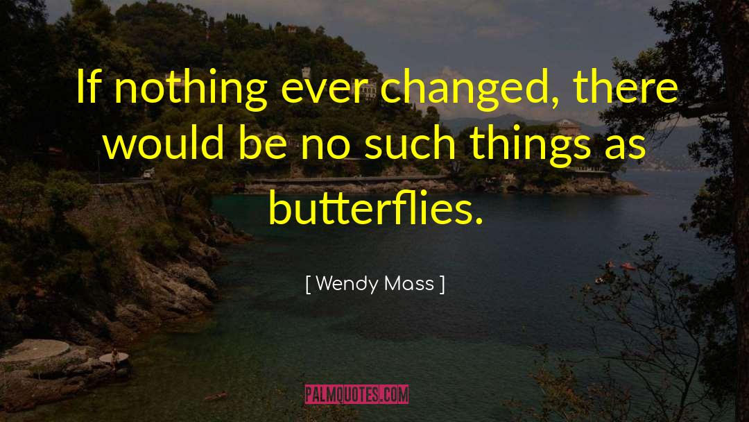 Wendy Mass Quotes: If nothing ever changed, there