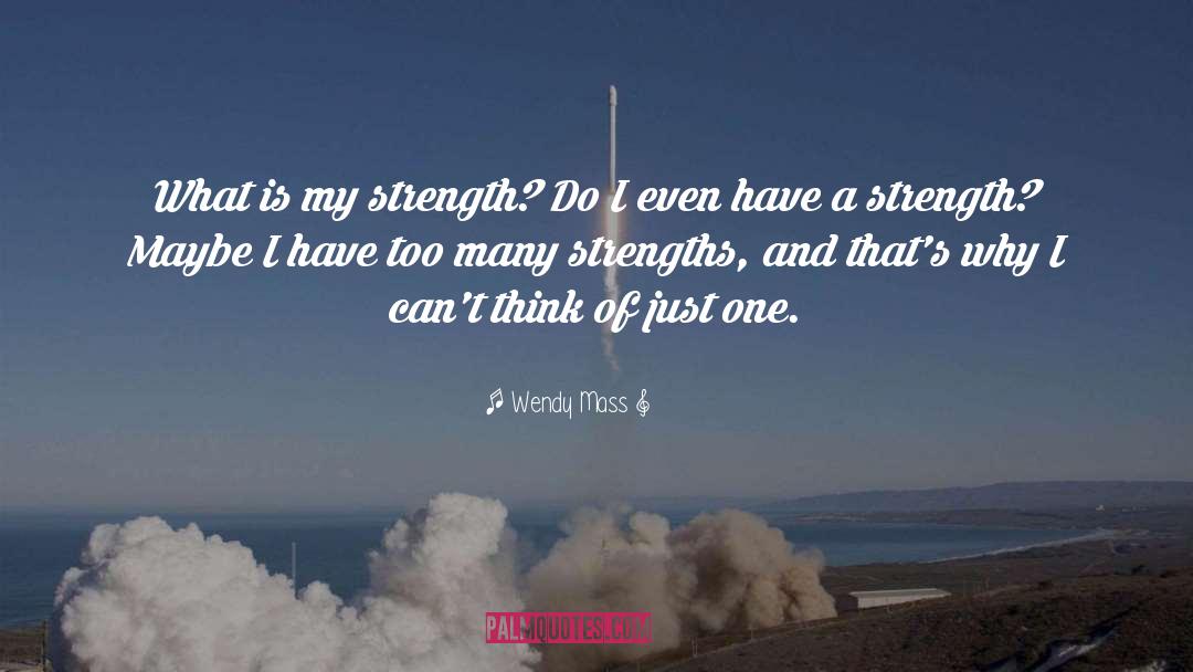 Wendy Mass Quotes: What is my strength? Do