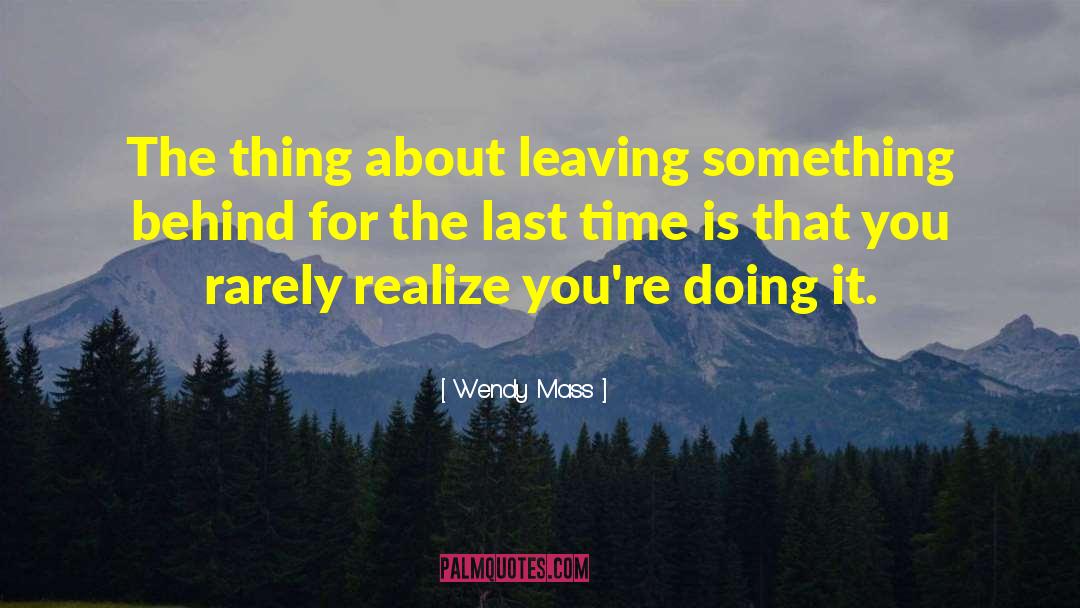 Wendy Mass Quotes: The thing about leaving something