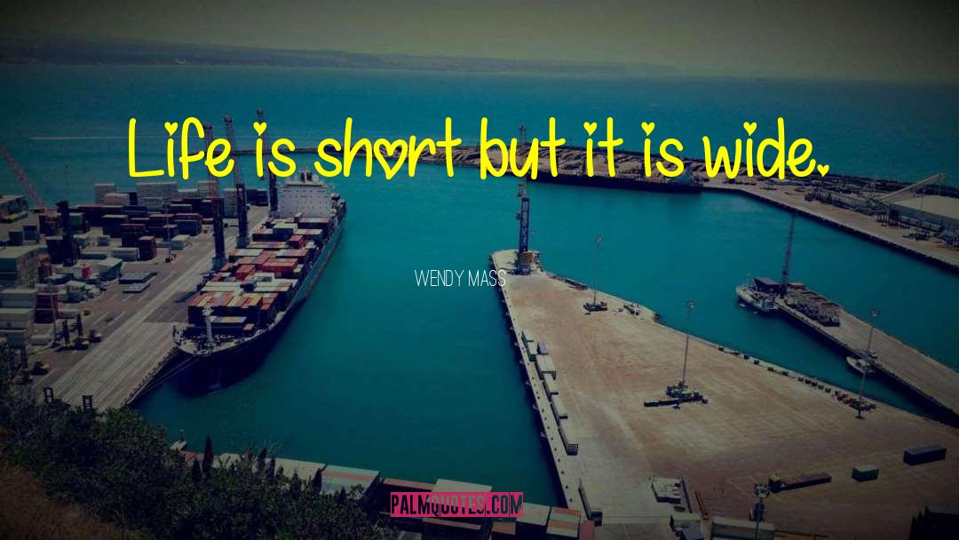 Wendy Mass Quotes: Life is short but it