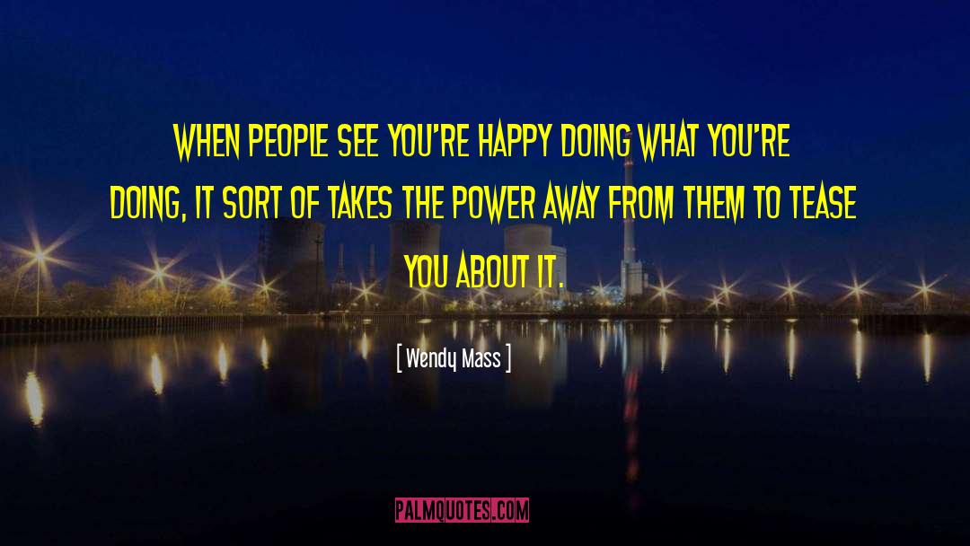 Wendy Mass Quotes: When people see you're happy