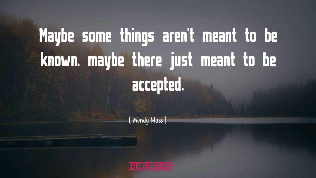 Wendy Mass Quotes: Maybe some things aren't meant