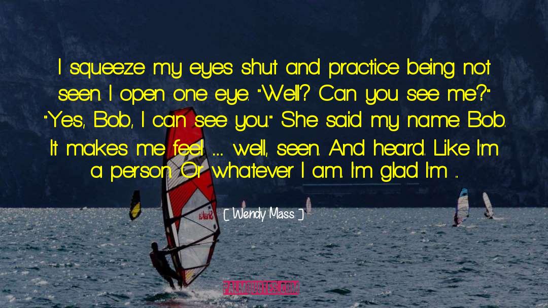 Wendy Mass Quotes: I squeeze my eyes shut