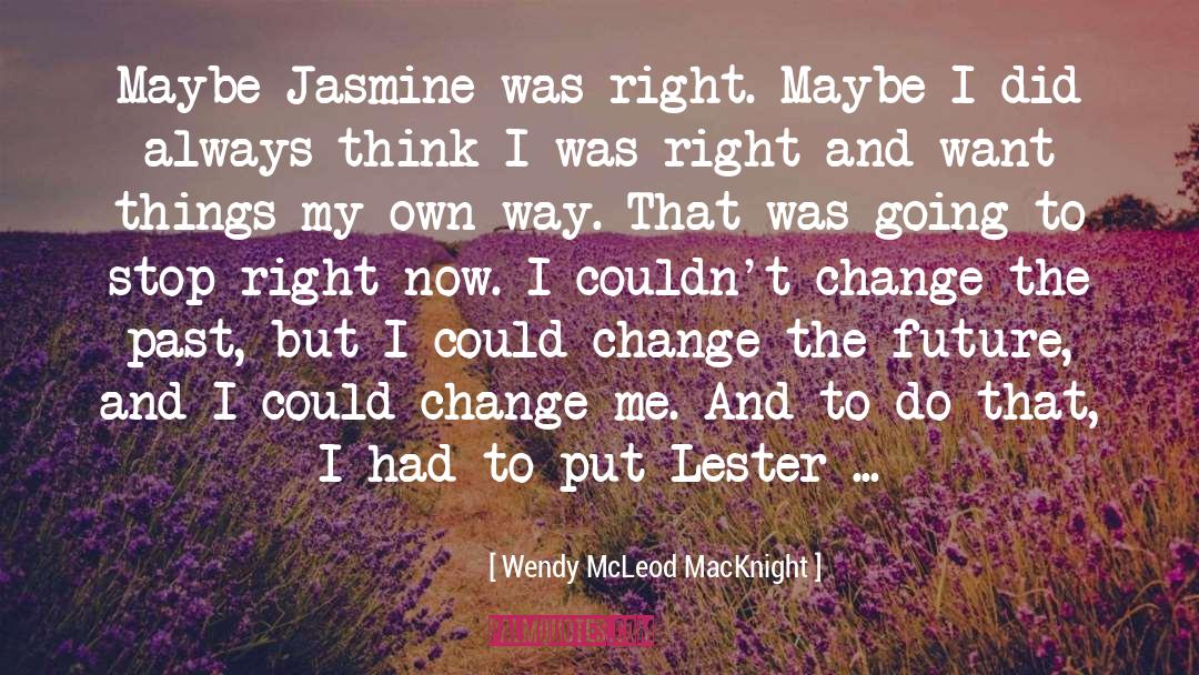 Wendy McLeod MacKnight Quotes: Maybe Jasmine was right. Maybe