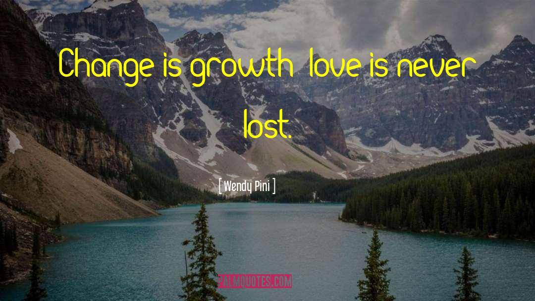 Wendy Pini Quotes: Change is growth; love is