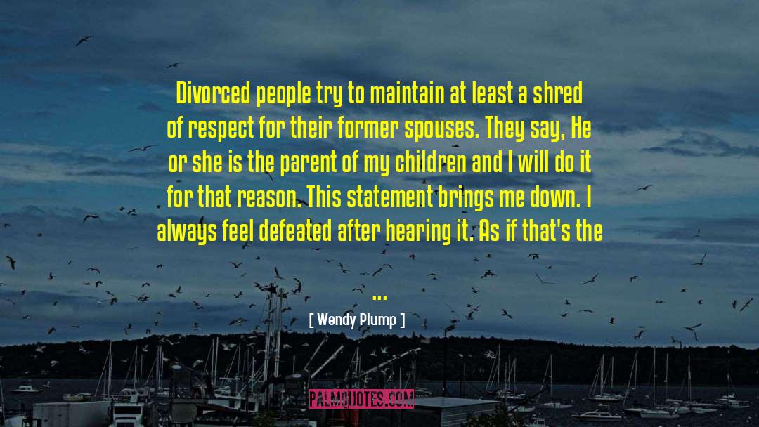 Wendy Plump Quotes: Divorced people try to maintain