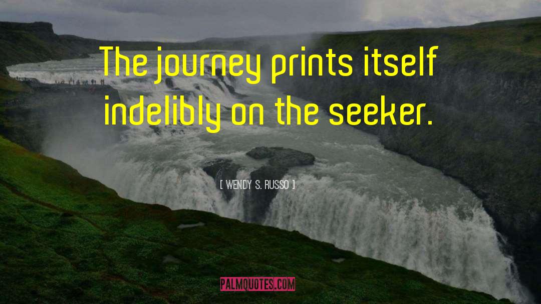 Wendy S. Russo Quotes: The journey prints itself indelibly