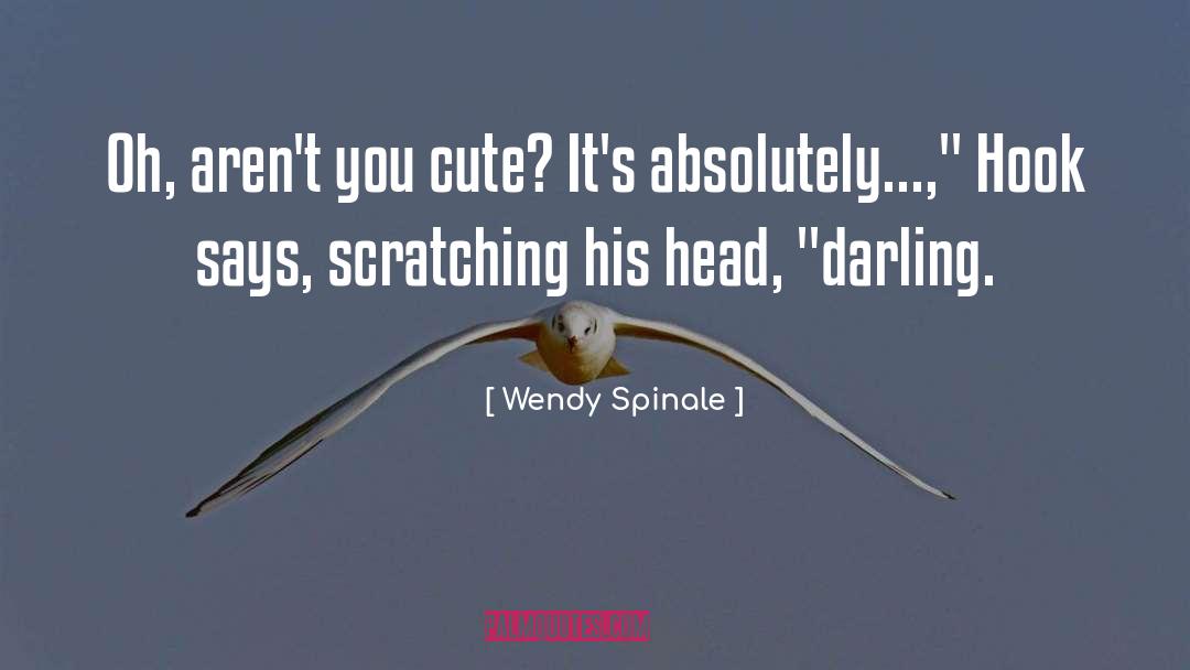 Wendy Spinale Quotes: Oh, aren't you cute? It's