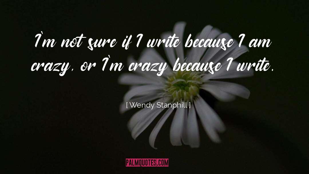 Wendy Stanphill Quotes: I'm not sure if I
