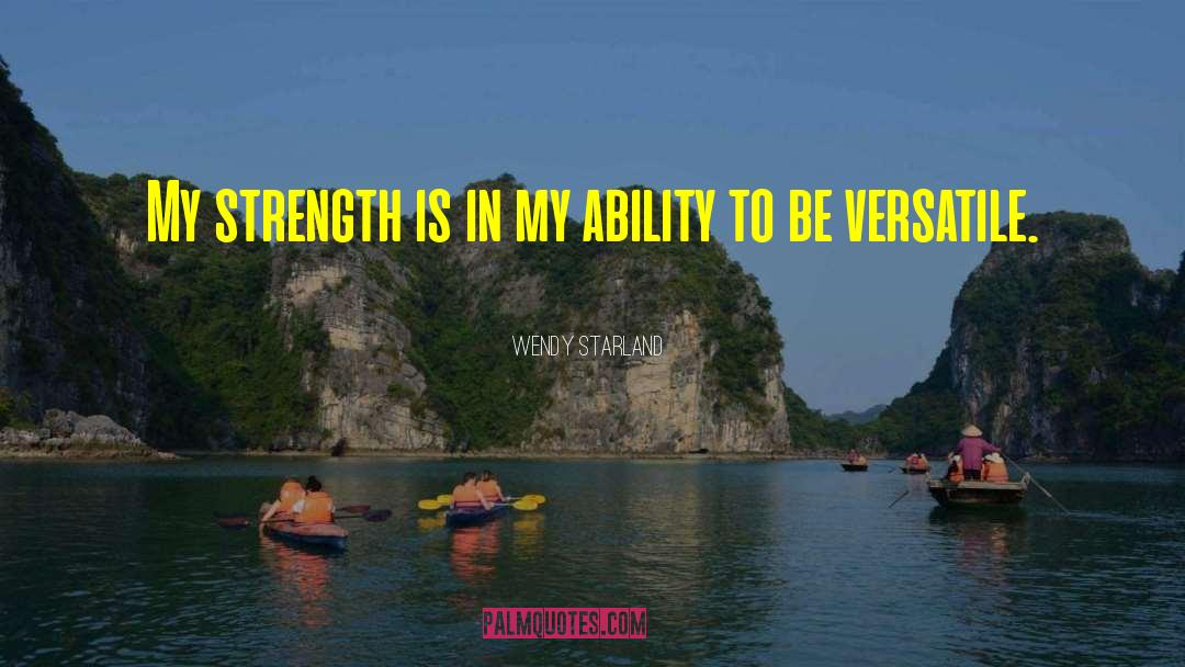 Wendy Starland Quotes: My strength is in my