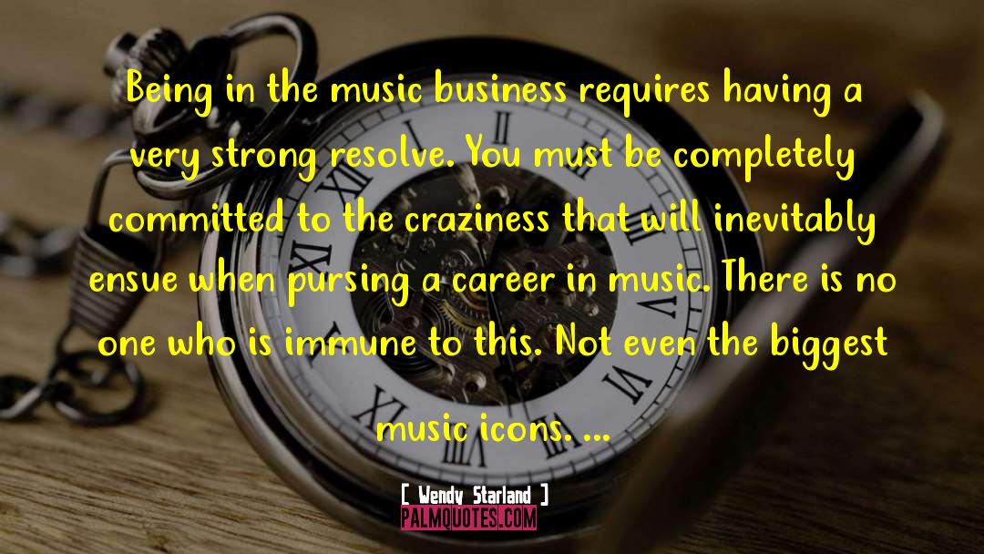 Wendy Starland Quotes: Being in the music business