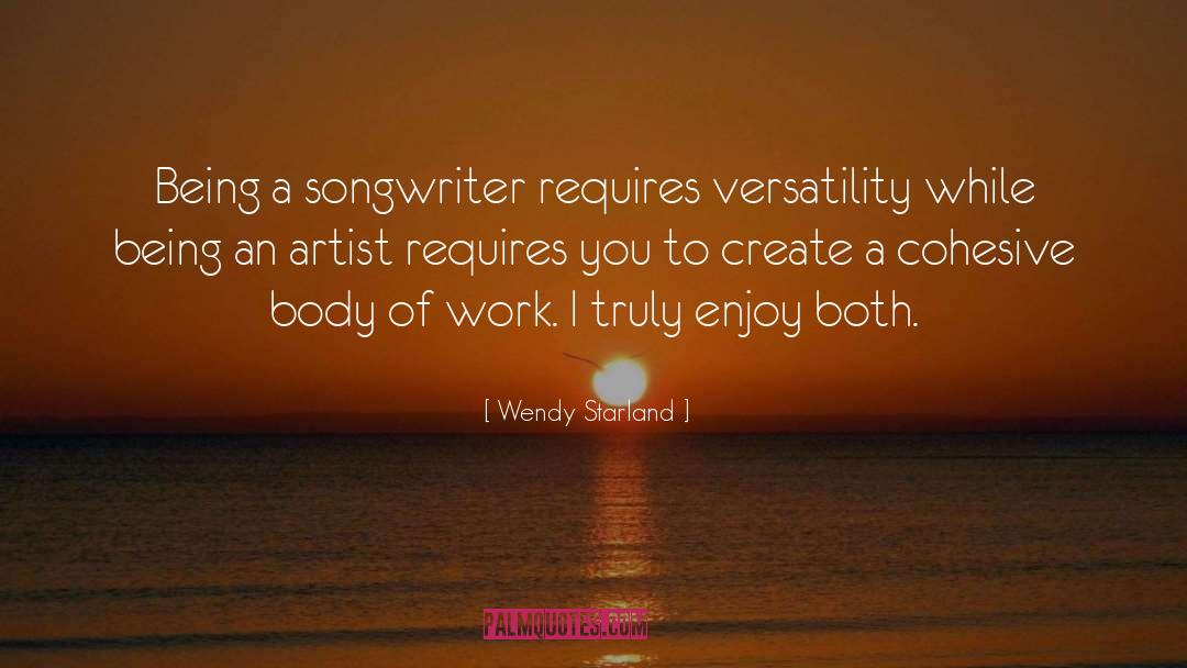 Wendy Starland Quotes: Being a songwriter requires versatility