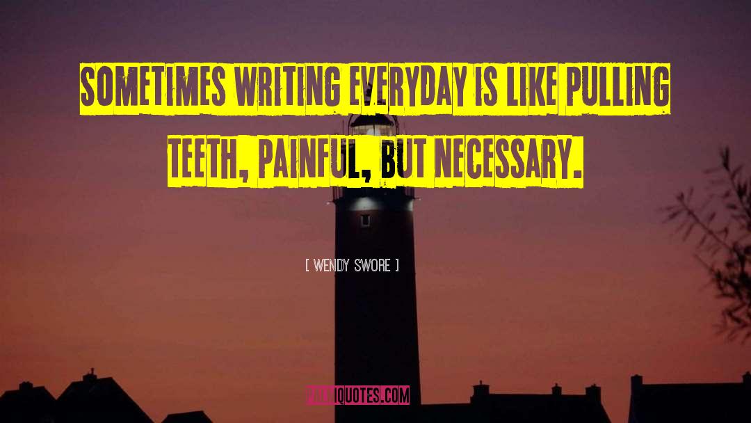 Wendy Swore Quotes: Sometimes writing everyday is like