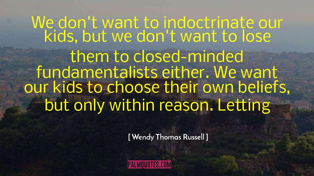 Wendy Thomas Russell Quotes: We don't want to indoctrinate