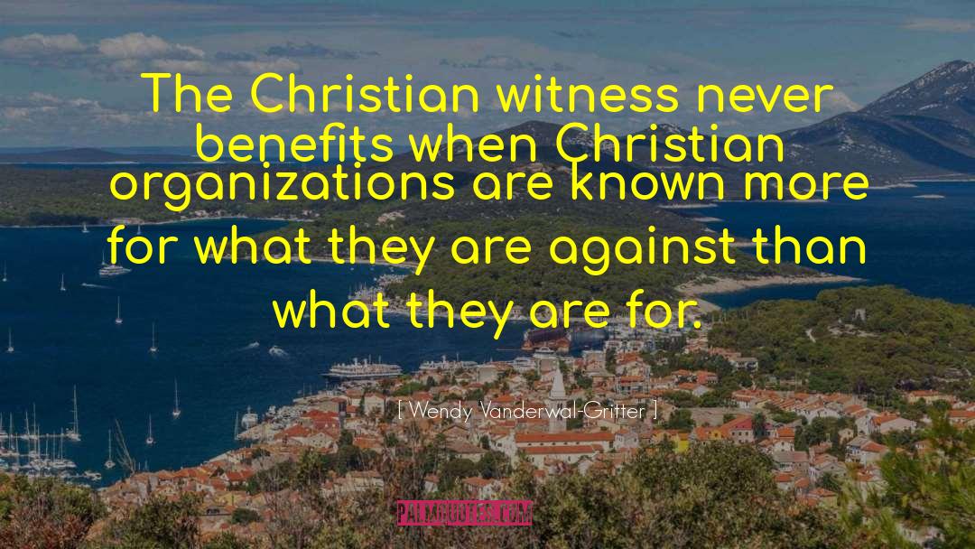 Wendy Vanderwal-Gritter Quotes: The Christian witness never benefits