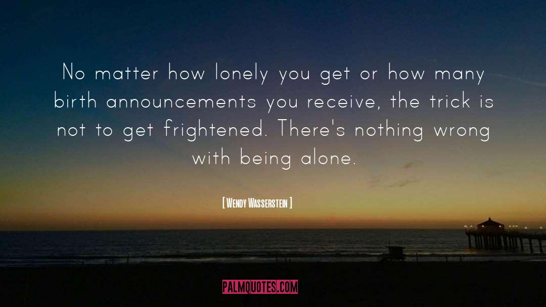 Wendy Wasserstein Quotes: No matter how lonely you