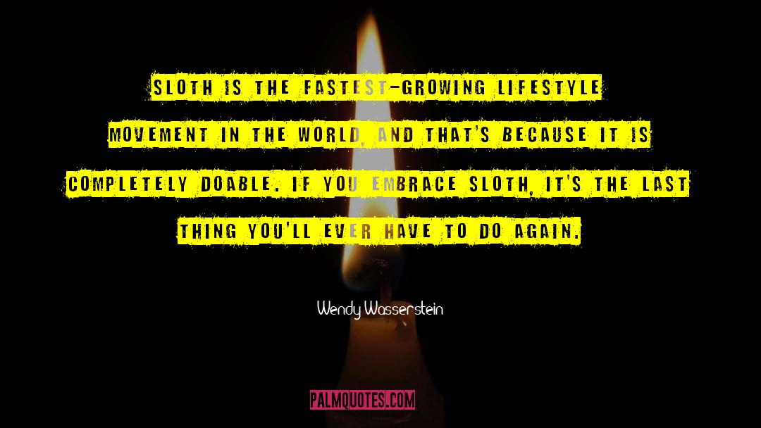 Wendy Wasserstein Quotes: Sloth is the fastest-growing lifestyle